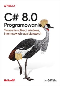 C# 8.0. Programowanie. Tworzenie aplikacji Windows, internetowych oraz biurowych - Griffiths Ian