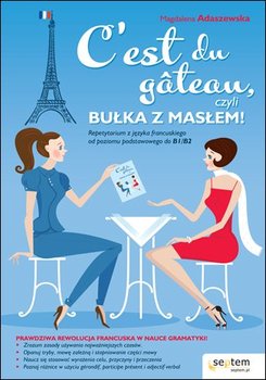 C'est du Gateau, czyli bułka z masłem! Repetytorium z języka francuskiego od poziomu podstawowego do B1/B2 - Adaszewska Magdalena