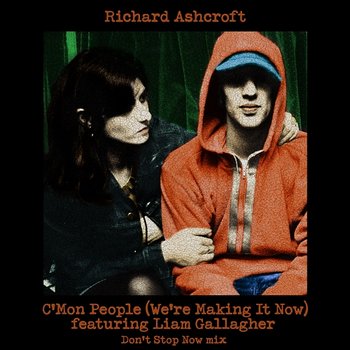 C'mon People (We're Making It Now) Don't Stop Now Mix - Richard Ashcroft feat. Liam Gallagher