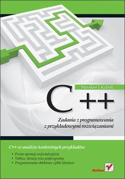 C++. Zadania z programowania z przykładowymi rozwiązaniami - Kubiak Mirosław J.