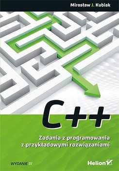 C++. Zadania z programowania z przykładowymi rozwiązaniami. Wydanie III - Kubiak Mirosław J.