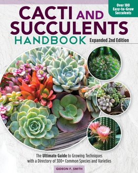 Cacti and Succulent Handbook, 2nd Edition: The Ultimate Guide to Growing Techniques with a Directory - Gideon F Smith