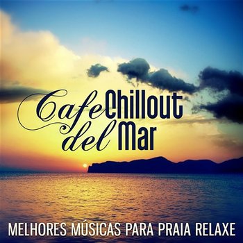 Cafe Chillout Del Mar: Melhores Músicas para Praia Relaxe, Verão Música Buda - The Chillout Music Masters