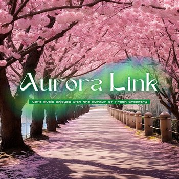 Cafe Music Enjoyed with the Murmur of Fresh Greenery - Aurora Link