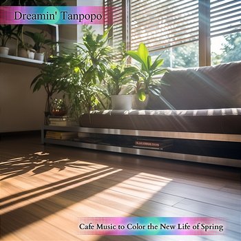 Cafe Music to Color the New Life of Spring - Dreamin' Tanpopo