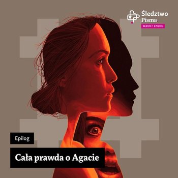 Cała prawda o Agacie. Posłuchaj Epilogu! - Śledztwo Pisma - podcast - Opracowanie zbiorowe