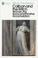 Caliban and the Witch: Women, the Body and Primitive Accumulation Federici Silvia