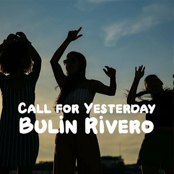 Call for Yesterday - Bulin Rivero
