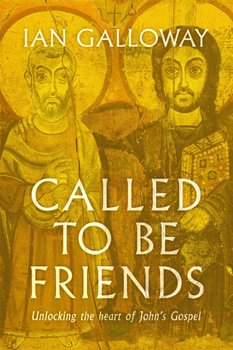 Called To Be Friends: Unlocking the Heart of Johns Gospel - Ian Galloway