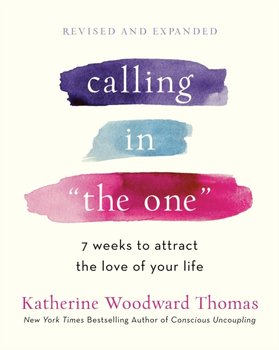 Calling in The One Revised and Updated: 7 Weeks to Attract the Love of Your Life - Thomas Katherine Woodward
