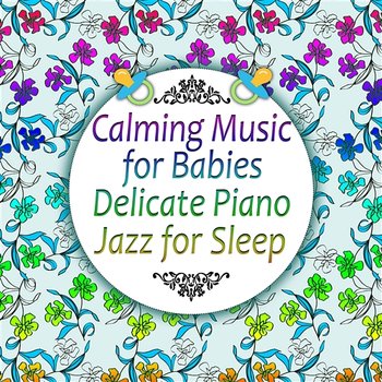 Calming Music for Babies: Delicate Piano Jazz for Sleep, Songs and Lullabies to Help You Relax, Harmony (Bright Mind Kids) - Gentle Baby Lullabies World