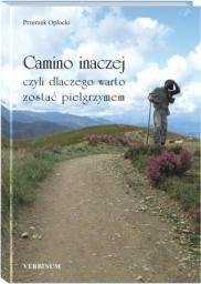 Camino Inaczej czyli Dlaczego Warto Zostać Pielgrzymem - Opłocki Przemysław