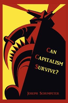 Can Capitalism Survive? - Schumpeter Joseph Alois