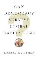 Can Democracy Survive Global Capitalism? - Kuttner Robert