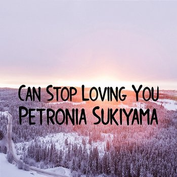 Can Stop Loving You - Petronia Sukiyama