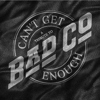 Can't Get Enough A Tribute To Bad Company Bad Company