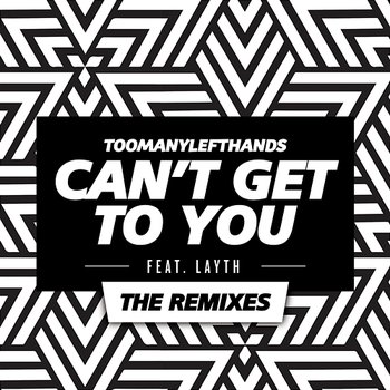 Can't Get To You - TooManyLeftHands feat. Layth