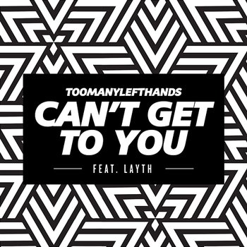Can't Get To You - TooManyLeftHands feat. Layth