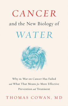 Cancer and the New Biology of Water - Dr Thomas Cowan