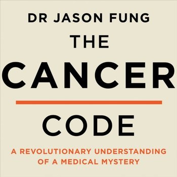 Cancer Code. A Revolutionary New Understanding of a Medical Mystery - Fung Jason