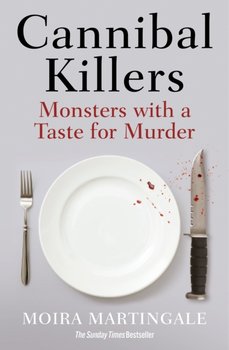Cannibal Killers: Monsters with a Taste for Murder - Moira Martingale