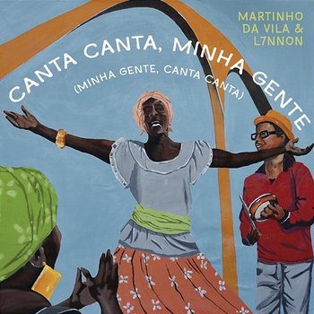 Canta Canta, Minha Gente (Minha Gente, Canta Canta) - Martinho Da Vila, L7nnon