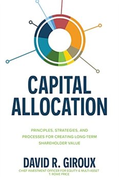 Capital Allocation: Principles, Strategies, and Processes for Creating Long-Term Shareholder Value - David Giroux