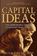 Capital Ideas: The Improbable Origins of Modern Wall Street Bernstein Peter