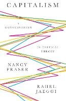 Capitalism: A Conversation in Critical Theory - Fraser Nancy, Jaeggi Rahel
