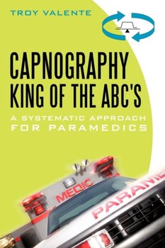 Capnography, King of the ABCs: A Systematic Approach for Paramedics - Troy Valente