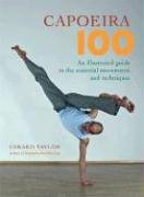 Capoeira 100: An Illustrated Guide to the Essential Movements and Techniques - Taylor Gerard