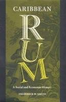 Caribbean Rum: A Social and Economic History Smith Frederick H.