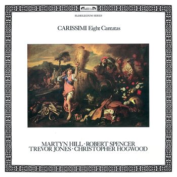 Carissimi: Eight Cantatas - Martyn Hill, Trevor Jones, Robert Spencer, Christopher Hogwood