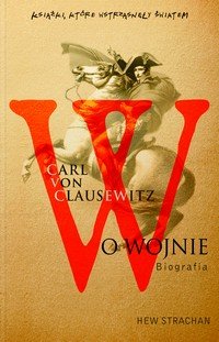 Carl von Clausewitz. O Wojnie. Biografia