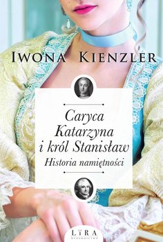 Caryca Katarzyna i król Stanisław. Historia namiętności - Kienzler Iwona