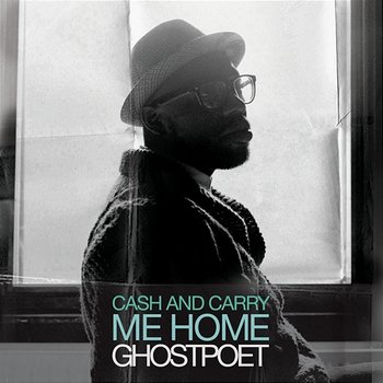 Cash and Carry Me Home - Ghostpoet