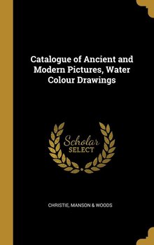 Catalogue of Ancient and Modern Pictures, Water Colour Drawings - Manson & Woods Christie