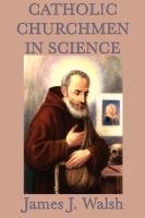 Catholic Churchmen in Science - Walsh James J.