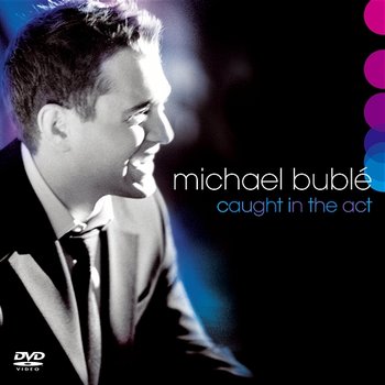 Caught in the Act - Michael Bublé