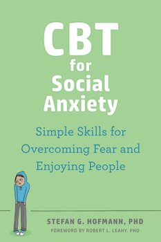 CBT for Social Anxiety: Proven-Effective Skills to Face Your Fears, Build Confidence, and Enjoy Social Situations - Robert L. Leahy