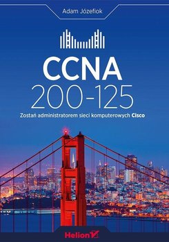 CCNA 200-125. Zostań administratorem sieci komputerowych Cisco - Józefiok Adam