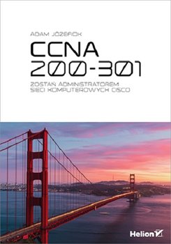 CCNA 200-301. Zostań administratorem sieci komputerowych Cisco - Józefiok Adam