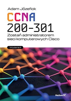 CCNA 200-301. Zostań administratorem sieci komputerowych Cisco - Józefiok Adam