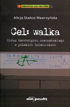 Cel: walka. Obraz terroryzmu czeczeńskiego w polskich dziennikach - Stańco-Wawrzyńska Alicja