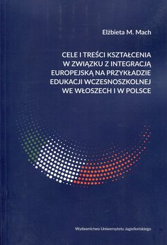 Cele i treści kształcenia w związku z integracją europejską na przykładzie edukacji wczesnoszkolnej we Włoszech i w Polsce - Mach Elżbieta M.