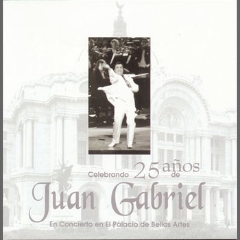 Celebrando 25 Años De Juan Gabriel En El Palacio De Bellas Artes - Juan Gabriel