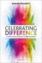 Celebrating Difference: A whole-school approach to LGBT+ inclusion Shaun Dellenty