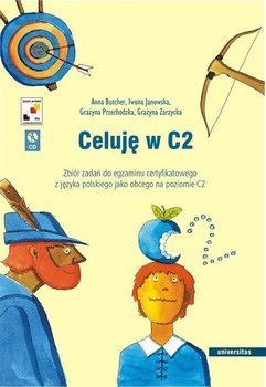 Celuję w C2. Zbiór zadań do egzaminu certyfikatowego z języka polskiego jako obcego na poziomie C2 + CD - Butcher Anna, Janowska Iwona, Przechodzka Grażyna, Zarzycka Grażyna