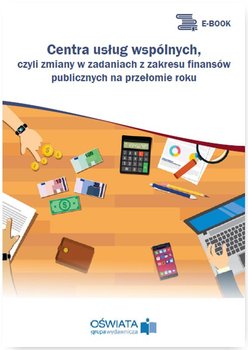 Centra usług wspólnych, czyli zmiany w zadaniach z zakresu finansów publicznych na przełomie roku - Skrzyński Dariusz