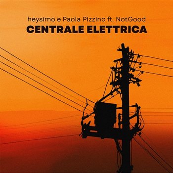 CENTRALE ELETTRICA - heysimo & Paola Pizzino feat. Not Good